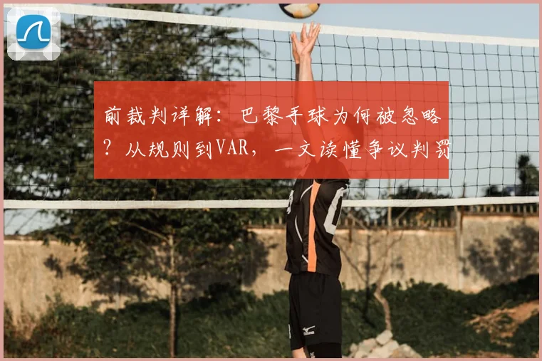 前裁判详解：巴黎手球为何被忽略？从规则到VAR，一文读懂争议判罚